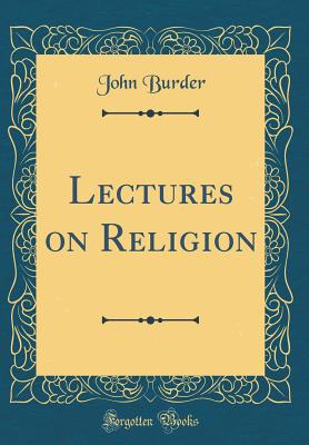 Lectures on Religion (Classic Reprint) - Burder, John