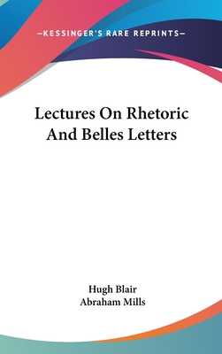 Lectures On Rhetoric And Belles Letters - Blair, Hugh, and Mills, Abraham