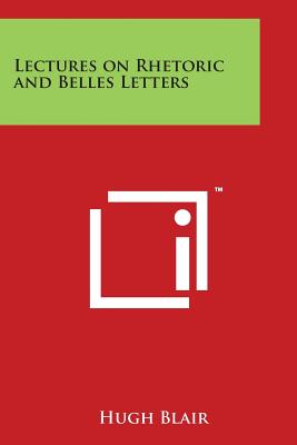 Lectures on Rhetoric and Belles Letters - Blair, Hugh, Dr.