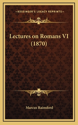 Lectures on Romans VI (1870) - Rainsford, Marcus