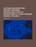Lectures on Scripture History, Designed Particularly for the Instruction of Young Persons in India, Volume 1
