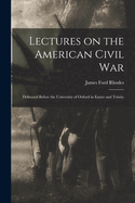 Lectures on the American Civil War: Delivered Before the University of Oxford in Easter and Trinity