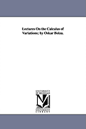 Lectures on the Calculus of Variations; By Oskar Bolza.