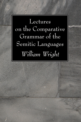 Lectures on the Comparative Grammar of the Semitic Languages - Wright, William