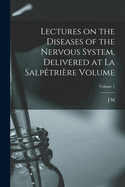Lectures on the Diseases of the Nervous System, Delivered at La Salp?tri?re Volume; Volume 1