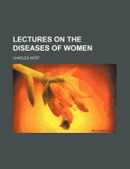 Lectures on the Diseases of Women - West, Charles, Dr.