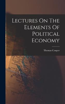 Lectures On The Elements Of Political Economy - Cooper, Thomas