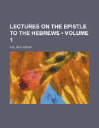 Lectures On The Epistle To The Hebrews; Volume 1