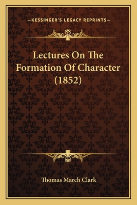 Lectures On The Formation Of Character (1852) - Clark, Thomas March