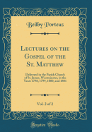 Lectures on the Gospel of the St. Matthew, Vol. 2 of 2: Delivered in the Parish Church of St. James, Westminster, in the Years 1798, 1799, 1800, and 1801 (Classic Reprint)