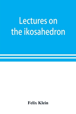 Lectures on the ikosahedron and the solution of equations of the fifth degree - Klein, Felix