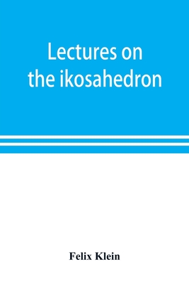 Lectures on the ikosahedron and the solution of equations of the fifth degree - Klein, Felix