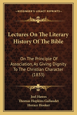 Lectures On The Literary History Of The Bible: On The Principle Of Association, As Giving Dignity To The Christian Character (1833) - Hawes, Joel, and Gallaudet, Thomas Hopkins, and Hooker, Horace