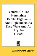 Lectures On The Mountains: Or The Highlands And Highlanders As They Were And As They Are (1860)