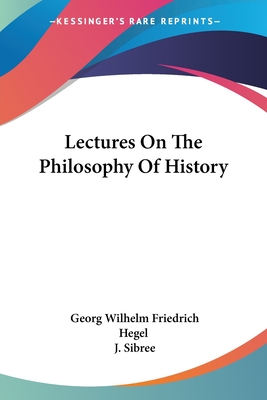 Lectures On The Philosophy Of History - Hegel, Georg Wilhelm Friedrich, and Sibree, J (Translated by)