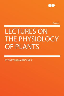 Lectures on the Physiology of Plants - Vines, Sydney Howard