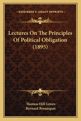 Lectures on the Principles of Political Obligation (1895) - Green, Thomas Hill, and Bosanquet, Bernard (Translated by)