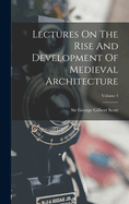 Lectures on the Rise and Development of Medieval Architecture; Volume 1