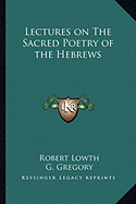 Lectures on The Sacred Poetry of the Hebrews