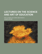 Lectures on the Science and Art of Education: With Other Lectures and Essays