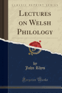 Lectures on Welsh Philology (Classic Reprint)