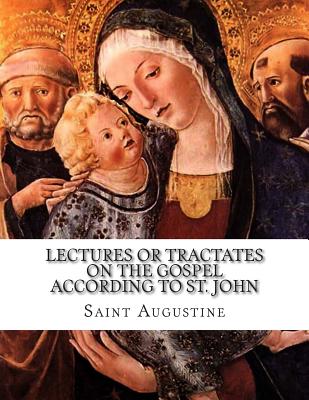 Lectures or Tractates on the Gospel According to St. John - Schaff, Philip, Dr. (Editor), and Gibb, John (Translated by), and Innes, James (Translated by)