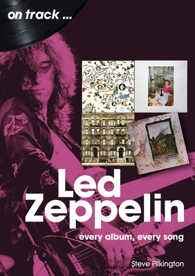 Led Zeppelin On Track: Every Album, Every Song - Pilkington, Steve
