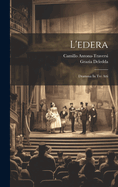 L'edera: Dramma In Tre Atti