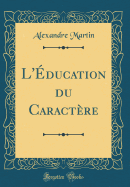 L'Education Du Caractere (Classic Reprint)