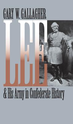 Lee and His Army in Confederate History - Gallagher, Gary W