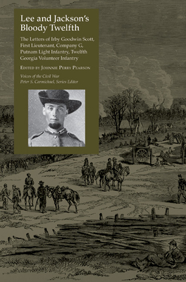 Lee and Jackson's Bloody Twelfth: The Letters of Irby Goodwin Scott, First Lieutenant, Company G, Putnam Light Infantry, Twelfth Georgia Volunteer Infantry - Pearson, Johnnie Perry (Editor)