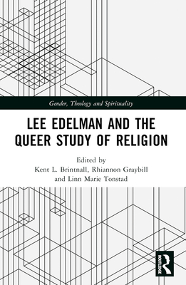 Lee Edelman and the Queer Study of Religion - Brintnall, Kent L (Editor), and Graybill, Rhiannon (Editor), and Tonstad, Linn Marie (Editor)