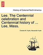 Lee. the Centennial Celebration and Centennial History of ... Lee, Mass. - Hyde, Charles M, and Hyde, Alexander