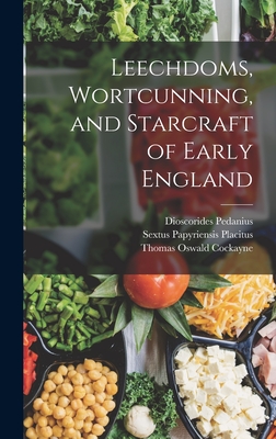 Leechdoms, Wortcunning, and Starcraft of Early England - Apuleius, and Pedanius, Dioscorides, and Cockayne, Thomas Oswald