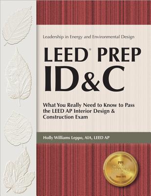 Leed Prep Id&c: What You Really Need to Know to Pass the Leed AP Interior Design & Construction Exam - Leppo, Holly Williams, Aia