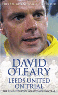 Leeds United on Trial: The Inside Story of an Astonishing Year - O'Leary, David