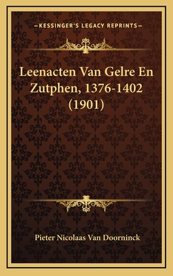 Leenacten Van Gelre En Zutphen, 1376-1402 (1901) - Van Doorninck, Pieter Nicolaas