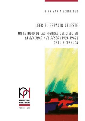 Leer el espacio celeste: Un estudio de las figuras del cielo en La realidad y el deseo (1924-1962) de Luis Cernuda - Sanchez M?ndez, Juan Pedro, and Echenique Elizondo, Maria Teresa, and Schneider, Gina Maria