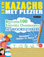 Leer Kazachs Met Plezier - Gevorderd: Gemiddeld Tot Moeilijk - Bestudeer 100 Essentile Onderwerpen Met Woordzoekers - Vol.1