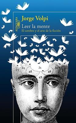 Leer la Mente: El Cerebro y el Arte de la Ficcion - Volpi, Jorge