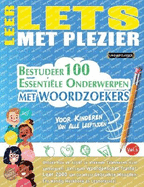 Leer Lets Met Plezier - Voor Kinderen: Van Alle Leeftijden - Bestudeer 100 Essentile Onderwerpen Met Woordzoekers - Vol.1