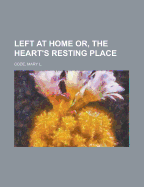 Left at Home Or, the Heart's Resting Place