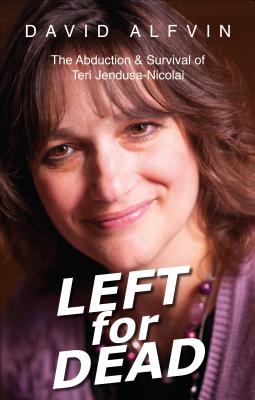 Left for Dead: The Abduction & Survival of Teri Jendusa-Nicolai - Alfvin, David