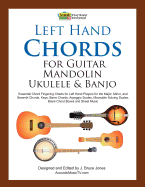 Left Hand Chords for Guitar, Mandolin, Ukulele and Banjo: Essential Chord Fingering Charts for Left Hand Players for the Major, Minor, and Seventh Chords, Keys, Barre Chords, Arpeggio Scales, Moveable Soloing Scales, Blank Chord Boxes and Sheet Music