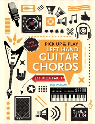 Left Hand Guitar Chords (Pick Up and Play): Quick Start, Easy Diagrams - Jackson, Jake