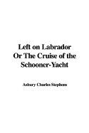 Left on Labrador or the Cruise of the Schooner-Yacht