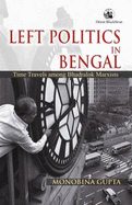 Left Politics in Bengal: Time Travels Among Bhadralok Marxists - Gupta, Monobina