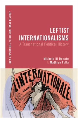 Leftist Internationalisms: A Transnational Political History - Donato, Michele Di (Editor), and Zeiler, Thomas (Editor), and Fulla, Mathieu (Editor)