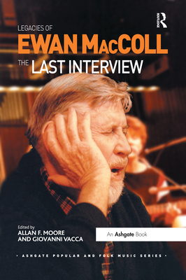 Legacies of Ewan MacColl: The Last Interview - Vacca, Giovanni, and Moore, Allan F (Editor)