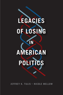 Legacies of Losing in American Politics - Tulis, Jeffrey K., and Mellow, Nicole